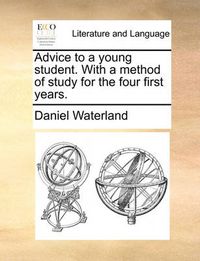 Cover image for Advice to a Young Student. with a Method of Study for the Four First Years.