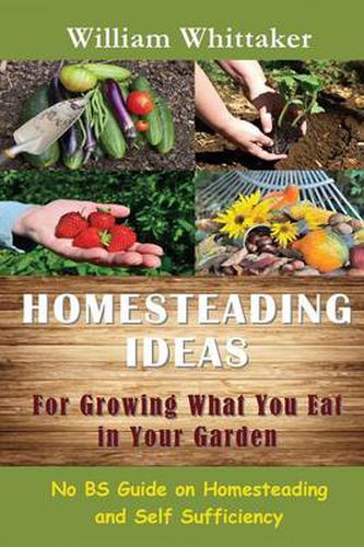 Cover image for Homesteading Ideas for Growing What You Eat in Your Garden: No Bs Guide on Homesteading and Self Sufficiency