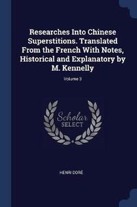 Cover image for Researches Into Chinese Superstitions. Translated from the French with Notes, Historical and Explanatory by M. Kennelly; Volume 3