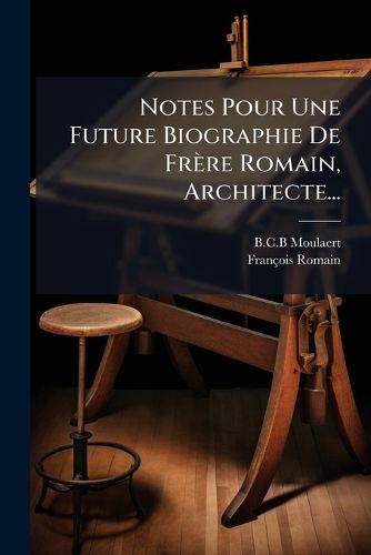Cover image for Notes Pour Une Future Biographie de Fr Re Romain, Architecte...