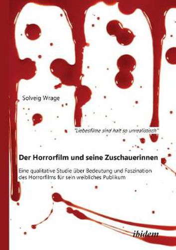 Cover image for Liebesfilme sind halt so unrealistisch: Der Horrorfilm und seine Zuschauerinnen. Eine qualitative Studie  ber Bedeutung und Faszination des Horrorfilms f r sein weibliches Publikum