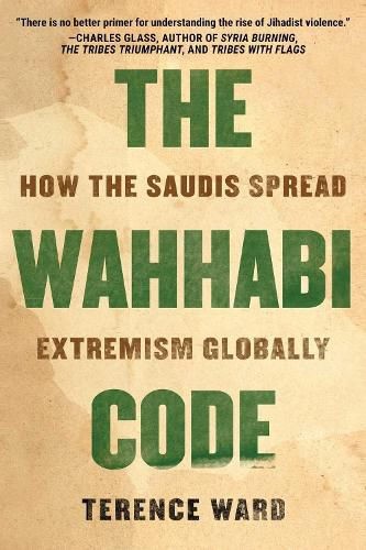 Cover image for The Wahhabi Code: How the Saudis Spread Extremism Globally