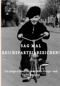 Cover image for Sag mal Reichsparteiabzeichen: Ein Junge erinnert sich an seine Kriegs- und Nachkriegszeit