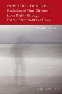 Cover image for Nowhere Countries: Exclusion of Non-Citizens from Rights through Extra-Territoriality at Home