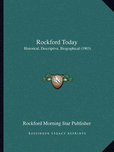 Cover image for Rockford Today: Historical, Descriptive, Biographical (1903)