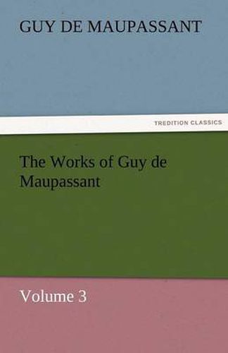 Cover image for The Works of Guy de Maupassant, Volume 3