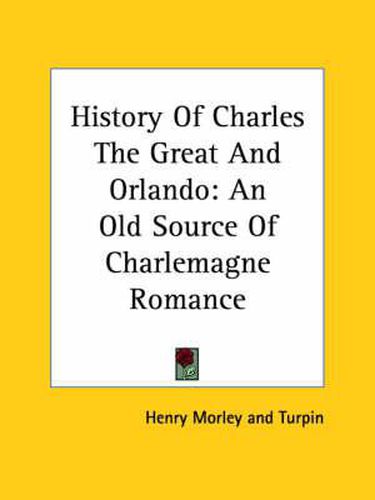 Cover image for History of Charles the Great and Orlando: An Old Source of Charlemagne Romance