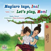 Cover image for Let's play, Mom! (Tagalog English Bilingual Book for Kids): Filipino children's book