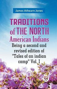 Cover image for Traditions of the North American Indians Vol. 1Being a second and revised edition of "Tales of an indian camp." (Edition2023)