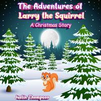 Cover image for The Adventures of Larry the Squirrel: A Christmas Story