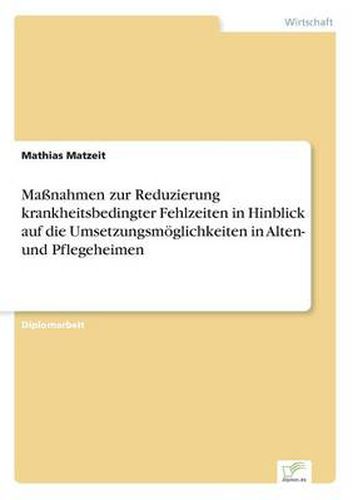 Cover image for Massnahmen zur Reduzierung krankheitsbedingter Fehlzeiten in Hinblick auf die Umsetzungsmoeglichkeiten in Alten- und Pflegeheimen