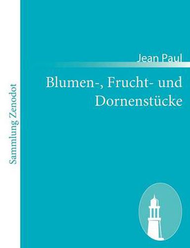 Cover image for Blumen-, Frucht- und Dornenstucke: oder Ehestand, Tod und Hochzeit des Armenadvokaten F. St. Siebenkas