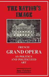 Cover image for The Nation's Image: French Grand Opera as Politics and Politicized Art