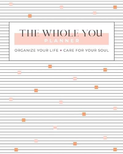 The Whole You Planner: Organize Your Life + Care for Your Soul