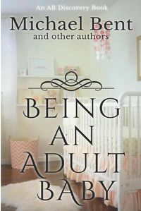 Cover image for Being an Adult baby...: Articles on being an adult baby