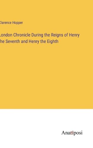 Cover image for London Chronicle During the Reigns of Henry the Seventh and Henry the Eighth