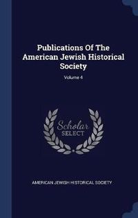 Cover image for Publications of the American Jewish Historical Society; Volume 4