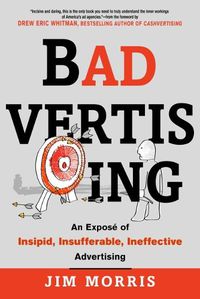 Cover image for Badvertising: An Expose of Insipid, Insufferable, Ineffective Advertising