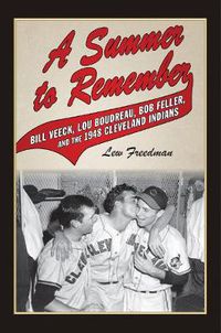 Cover image for A Summer to Remember: Bill Veeck, Lou Boudreau, Bob Feller, and the 1948 Cleveland Indians