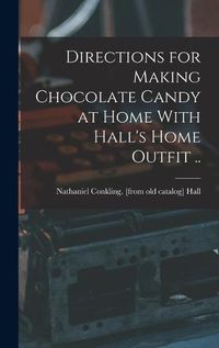 Cover image for Directions for Making Chocolate Candy at Home With Hall's Home Outfit ..