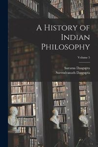 Cover image for A History of Indian Philosophy; Volume 5