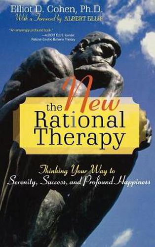 The New Rational Therapy: Thinking Your Way to Serenity, Success, and Profound Happiness