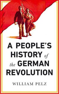 Cover image for A People's History of the German Revolution: 1918-19