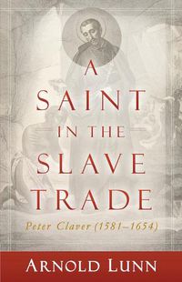 Cover image for A Saint in the Slave Trade: Peter Claver (1581-1654)