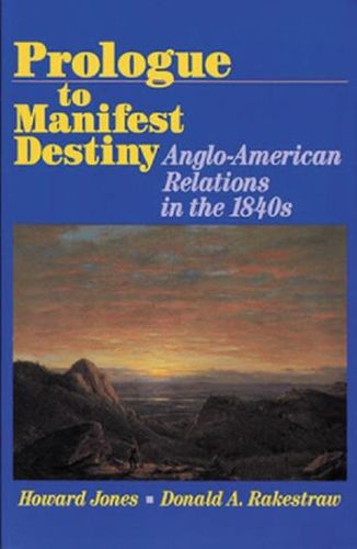 Prologue to Manifest Destiny: Anglo-American Relations in the 1840's