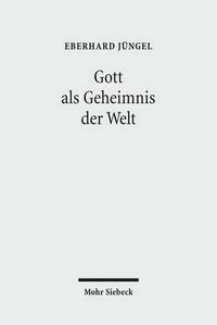 Cover image for Gott als Geheimnis der Welt: Zur Begrundung der Theologie des Gekreuzigten im Streit zwischen Theismus und Atheismus