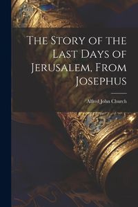 Cover image for The Story of the Last Days of Jerusalem, From Josephus