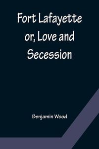 Cover image for Fort Lafayette or, Love and Secession