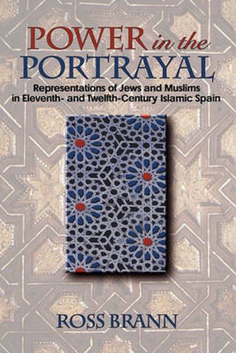 Cover image for Power in the Portrayal: Representations of Jews and Muslims in Eleventh- and Twelfth-Century Islamic Spain