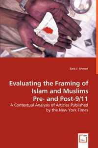 Cover image for Evaluating the Framing of Islam and Muslims Pre- and Post-9/11 - A Contextual Analysis of Articles Published by the New York Times