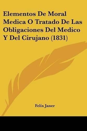 Cover image for Elementos de Moral Medica O Tratado de Las Obligaciones del Medico y del Cirujano (1831)