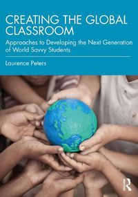 Cover image for Creating the Global Classroom: Approaches to Developing the Next Generation of World Savvy Students