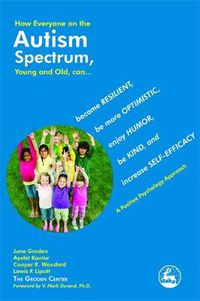 Cover image for How Everyone on the Autism Spectrum, Young and Old, can...: become Resilient, be more Optimistic, enjoy Humor, be Kind, and increase Self-Efficacy - A Positive Psychology Approach