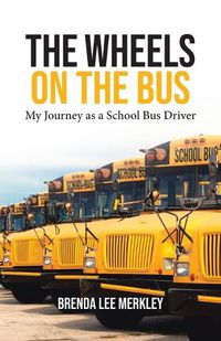 Cover image for The Wheels on the Bus: My Journey as a School Bus Driver