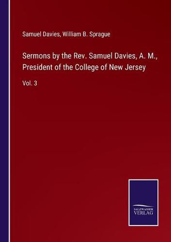 Sermons by the Rev. Samuel Davies, A. M., President of the College of New Jersey: Vol. 3