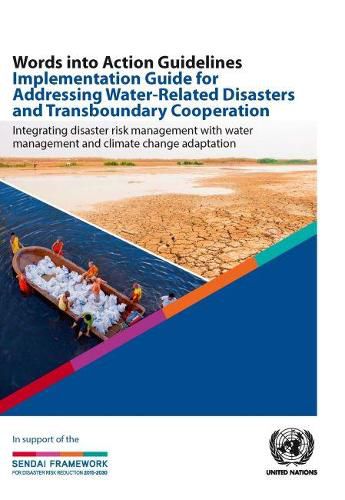 Words into action guidelines implementation guide for addressing water-related disasters and transboundary cooperation: integrating disaster risk management with water management and climate change adaptation