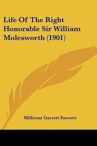 Cover image for Life of the Right Honorable Sir William Molesworth (1901)