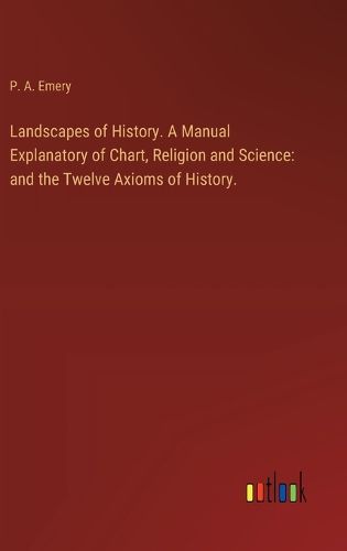 Cover image for Landscapes of History. A Manual Explanatory of Chart, Religion and Science