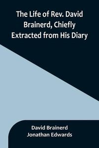 Cover image for The Life of Rev. David Brainerd, Chiefly Extracted from His Diary