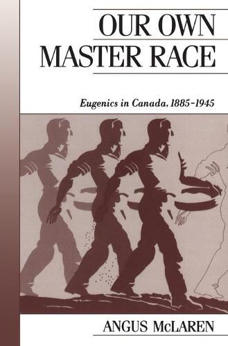 Cover image for Our Own Master Race: Eugenics in Canada, 1885-1945