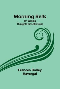 Cover image for Morning Bells; Or, Waking Thoughts for Little Ones