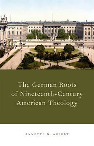 Cover image for The German Roots of Nineteenth-Century American Theology