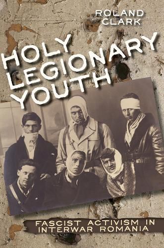Cover image for Holy Legionary Youth: Fascist Activism in Interwar Romania