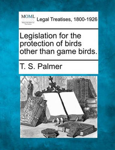 Cover image for Legislation for the Protection of Birds Other Than Game Birds.