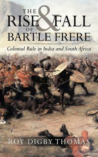 The Rise and Fall of Bartle Frere: Colonial Rule in India and South Africa