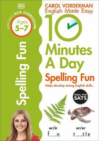 Cover image for 10 Minutes A Day Spelling Fun, Ages 5-7 (Key Stage 1): Supports the National Curriculum, Helps Develop Strong English Skills
